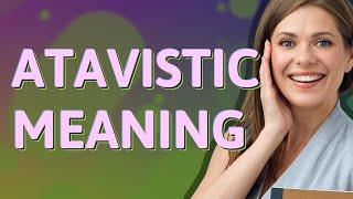 Atavistic | meaning of Atavistic