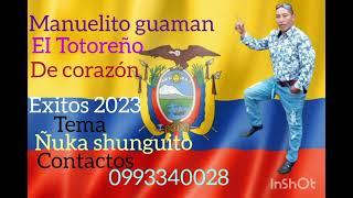 Manuelito Guaman el Totoreño de corazón  exitos 2023 tema ñuka shunguito