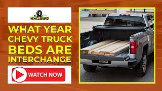 What Year Chevy Truck Beds Interchange? Know Details