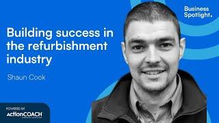 BUILDING SUCCESS IN THE REFURBISHMENT INDUSTRY | With Shaun Cook | The Business Spotlight