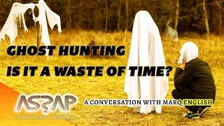 Ghost Hunting Is it a waste of time? | Marq English