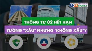 Hết hạn thông tư 02, NỢ XẤU TĂNG - Cơ hội nào cho ĐẦU TƯ CỔ PHIẾU NGÂN HÀNG? | Intelligent Money