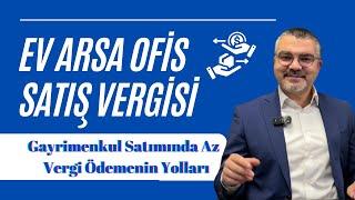 Ev, arsa, ofis satış vergisi / Gayrimenkul satımında az vergi ödemenin yolları