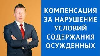 Компенсация за нарушение условий содержания осужденных - Адвокат по уголовным делам