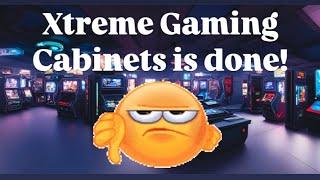 Xtreme Gaming Cabinets is Done with Arcades!!