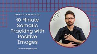 10 Minute Brain Retraining Practice: Somatic Tracking with Positive Images