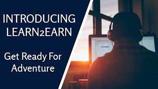 Introducing Learn2Earn...... Get Ready For Adventure