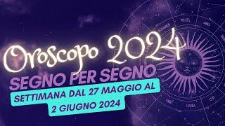 oroscopo della settimana dal 27 maggio al 2 giugno 2024