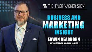 Edwin Dearborn: Business And Marketing Insight  | The Tyler Wagner Show #1023