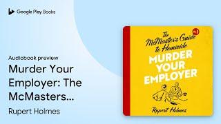 Murder Your Employer: The McMasters Guide to… by Rupert Holmes · Audiobook preview