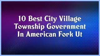 Top 10 City Village Township Government In American Fork Ut