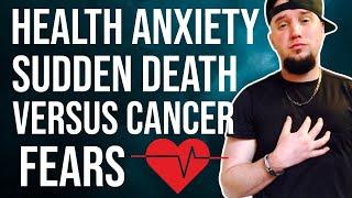 Health Anxiety Fears Of Sudden Death Versus Cancer Fears!