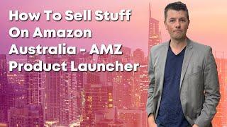 How To Sell Stuff On Amazon Australia - AMZ Product Launcher