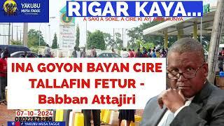 Rigar Ƙaya 07-10-2024: INA GOYON-BAYAN CIRE TALLAFIN FETUR - Babban Attajiri