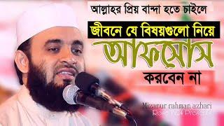 যে বিষয়গুলো নিয়ে আফসোস করবেন না।  Mizanur Rahman azhari