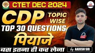 CTET DEC 2024 | CDP | Topic Wise | Top 30 Questions | पियाजे | बस इतना कर लेना | By Aadesh Sir