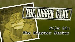 The Bigger Game - File 02: The Monster Hunter {Audio}