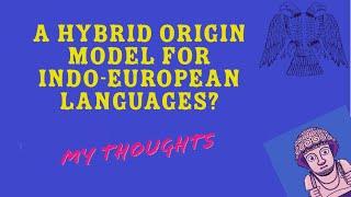 A Hybrid Origin Model for the Indo-European Languages? My Thoughts on Heggarty et al 2023.