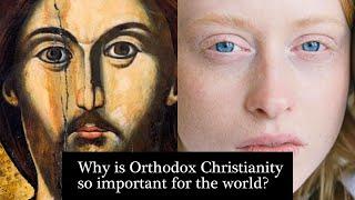 Why is Orthodox Christianity important to the World?