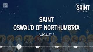 August 5th St. Oswald of Northumbria | The Saint of the Day Podcast