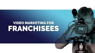 Video Marketing for FRANCHISEES