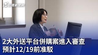 2大外送平台併購案進入審查 預計12／19前准駁｜20241128 公視晚間新聞