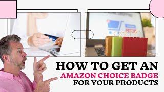 How to Get an Amazon Choice Badge for Your Products