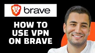 How to Use VPN on Brave Browser (Quick Tutorial)