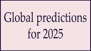 Global predictions for 2025 ~ Psychic reading