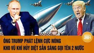 Tâm điểm Thế giới 16/11: Ông Trump phát lệnh cực nóng, kho vũ khí hủy diệt sẵn sàng gọi tên 2 nước