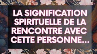 MESSAGE de l'Univers: La Signification Spirituelle De La Rencontre Avec Cette Personne...