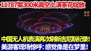 11787架300米高空上演茶花绽放，中国无人机表演再次刷新吉尼斯纪录！美游客现场惊呼：感觉像是在梦里！#无人机 #科技 #吉尼斯世界纪录