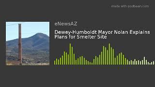 Dewey-Humboldt Mayor Nolan Explains Plans for Smelter Site