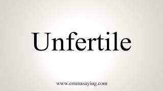 How To Pronounce Unfertile