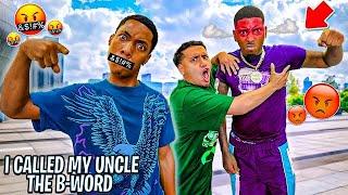 Calling My Uncle The B- Word * BAD IDEA *