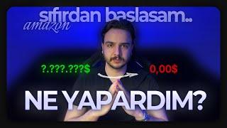 Eğer Tekrar Sıfırdan Amazon'a Başlasaydım Bunu Yapardım!