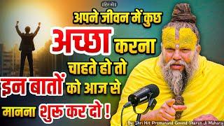 जीवन में कुछ अच्छा करना चाहते हो तो इन बातों को आज से मानना शुरु कर दो // Shri Hit Premanand Ji