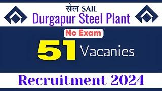 SAIL Durgapur Steel Plant Recruitment 2024 Notification Out, Apply Now for 51 Vacancies