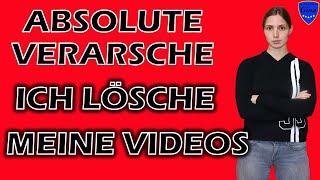 ABSOLUTE VERARSCHE  ICH LÖSCHE MEINE VIDEOS 