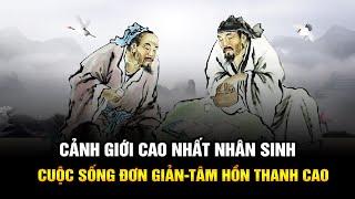 Nhân sinh tại thế: Cuộc sống đơn giản và tâm hồn thanh cao là cảnh giới cao nhất của đời người