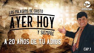 20 Años de Tu Adiós - Ayer Hoy y Siempre - Los Milagros de Cristo EP.1