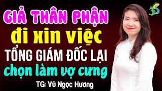 Giả thân phận đi xin việc ai ngờ tổng giám đốc chọn làm vợ cưng: Đọc truyện đêm khuya