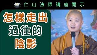 怎樣走出過往的陰影？~ 仁山法師講座開示