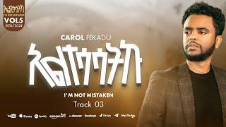 አልተሳሳትኩ ALTESASATKU ካሮል ፈቃዱ CAROL FEKADU Track 03