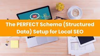 The PERFECT Schema (Structured Data) Setup for a Local Business & Local SEO