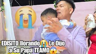 EDISITO llorando le dijo a Su Papá TE AMO EDY no Aguantó escuchar Eso, Soltó en Llanto