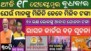 18 September 2024 ! ସମସ୍ତଙ୍କୁ କେବେ ମିଳିବ ସୁଭଦ୍ରା ଟଙ୍କା  ! Today breaking news Odisha ! Smile Odisha