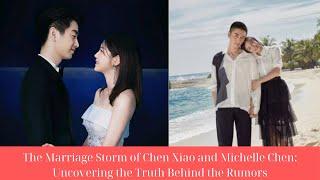 The Marriage Storm of Chen Xiao and Michelle Chen: Uncovering the Truth Behind the Rumors