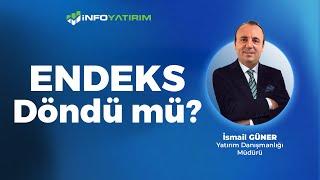 Endeks Döndü Mü? | İsmail Güner Yorumluyor | İnfo Yatırım