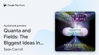 Quanta and Fields: The Biggest Ideas in the… by Sean Carroll · Audiobook preview